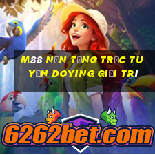 M88 Nền tảng trực tuyến Doying giải trí