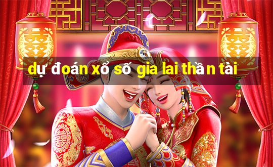 dự đoán xổ số gia lai thần tài