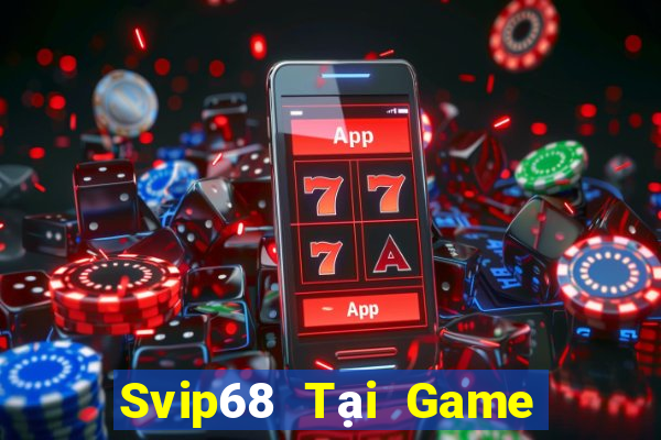 Svip68 Tại Game Bài Đổi The