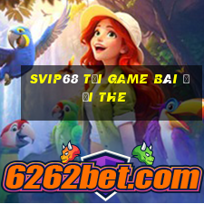 Svip68 Tại Game Bài Đổi The