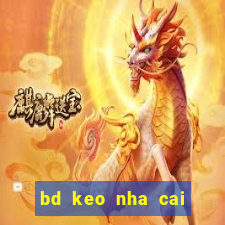 bd keo nha cai hom nay