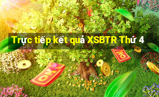 Trực tiếp kết quả XSBTR Thứ 4