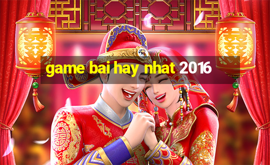 game bai hay nhat 2016