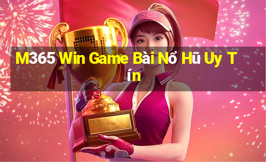 M365 Win Game Bài Nổ Hũ Uy Tín