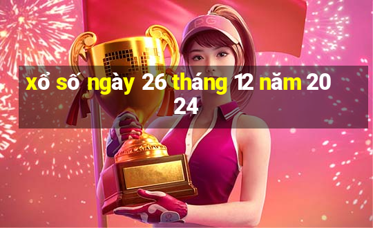 xổ số ngày 26 tháng 12 năm 2024