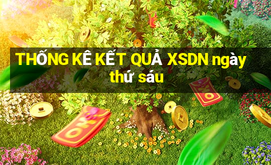 THỐNG KÊ KẾT QUẢ XSDN ngày thứ sáu