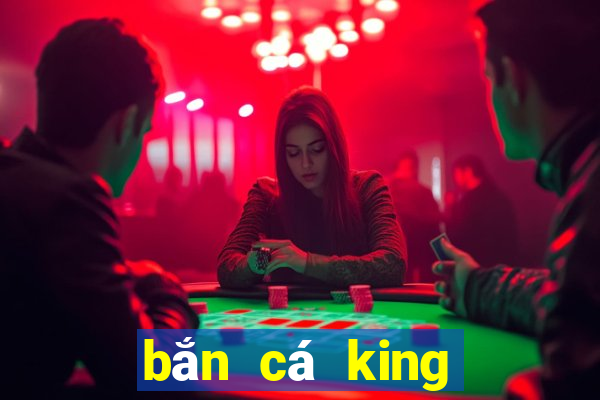 bắn cá king đổi thưởng