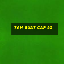 tan suat cap lo