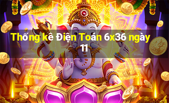 Thống kê Điện Toán 6x36 ngày 11