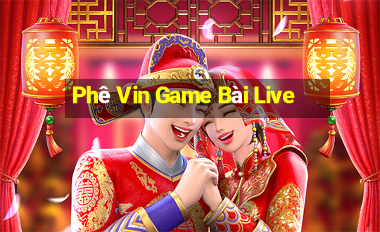 Phê Vin Game Bài Live