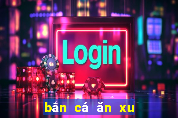 bắn cá ăn xu online trên pc