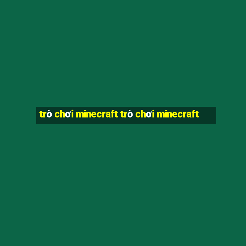 trò chơi minecraft trò chơi minecraft