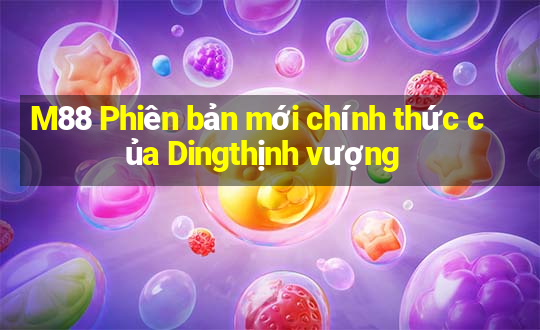 M88 Phiên bản mới chính thức của Dingthịnh vượng