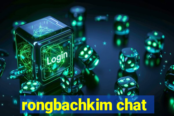 rongbachkim chat