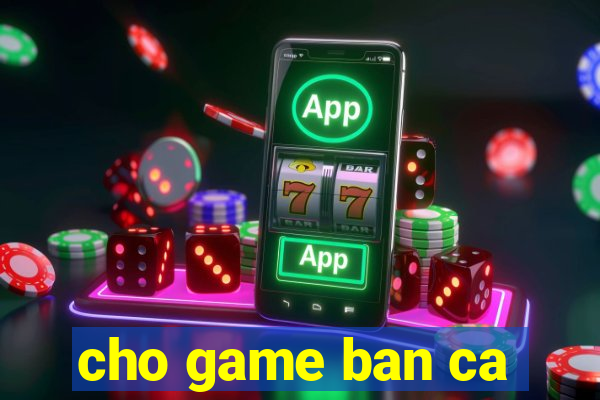 cho game ban ca