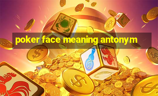 poker face meaning antonym