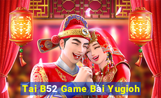 Tai B52 Game Bài Yugioh