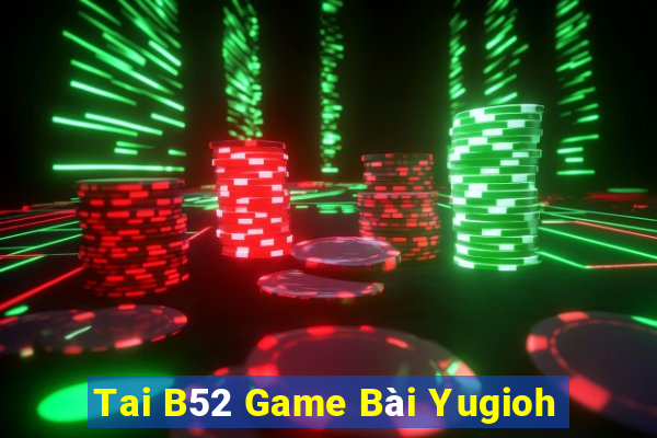 Tai B52 Game Bài Yugioh