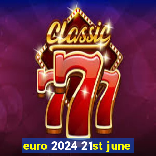 euro 2024 21st june