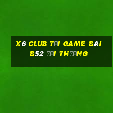 X6 Club Tại Game Bài B52 Đổi Thưởng