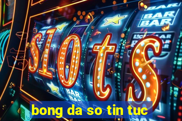 bong da so tin tuc