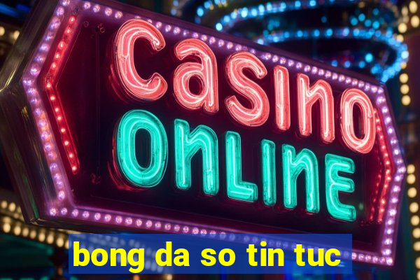 bong da so tin tuc