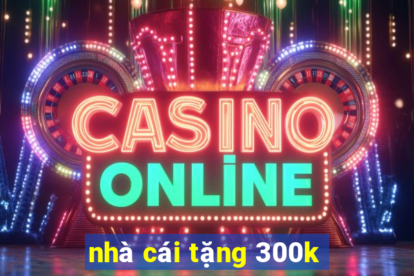 nhà cái tặng 300k