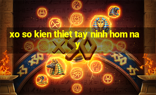 xo so kien thiet tay ninh hom nay