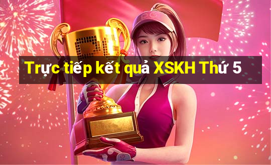 Trực tiếp kết quả XSKH Thứ 5