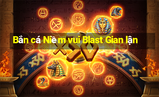 Bắn cá Niềm vui Blast Gian lận