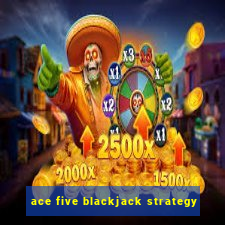 ace five blackjack strategy