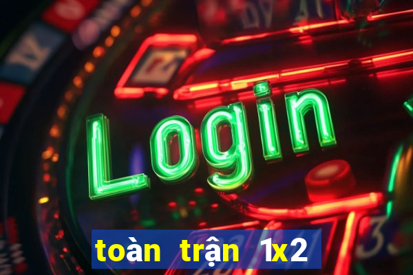 toàn trận 1x2 là gì