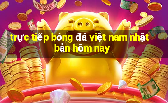 trực tiếp bóng đá việt nam nhật bản hôm nay