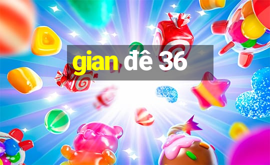 gian đê 36