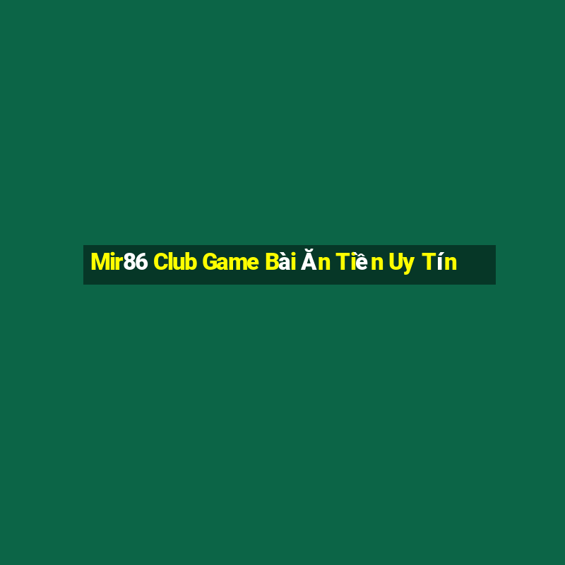 Mir86 Club Game Bài Ăn Tiền Uy Tín