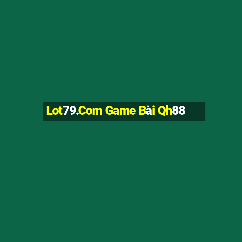 Lot79.Com Game Bài Qh88