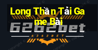 Long Thần Tải Game Bài