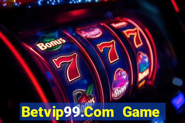 Betvip99.Com Game Bài Rút Tiền Uy Tín