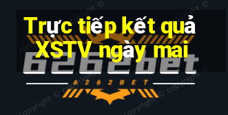 Trực tiếp kết quả XSTV ngày mai