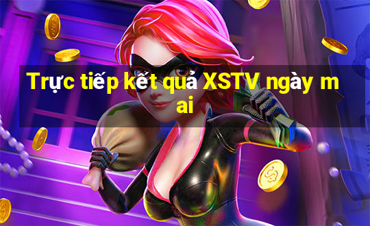 Trực tiếp kết quả XSTV ngày mai