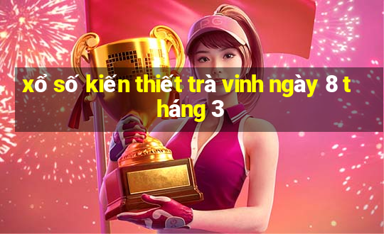 xổ số kiến thiết trà vinh ngày 8 tháng 3