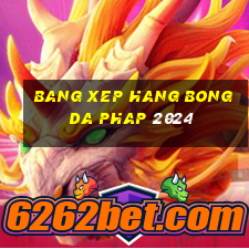 bang xep hang bong da phap 2024