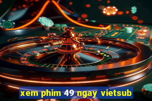 xem phim 49 ngay vietsub