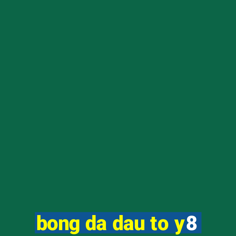 bong da dau to y8