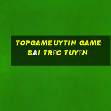 Topgameuytin Game Bài Trực Tuyến