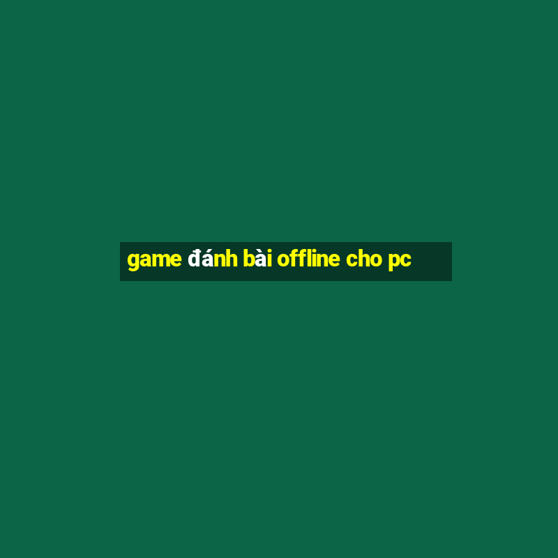 game đánh bài offline cho pc