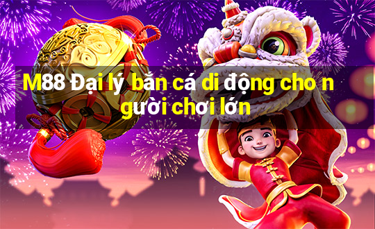 M88 Đại lý bắn cá di động cho người chơi lớn