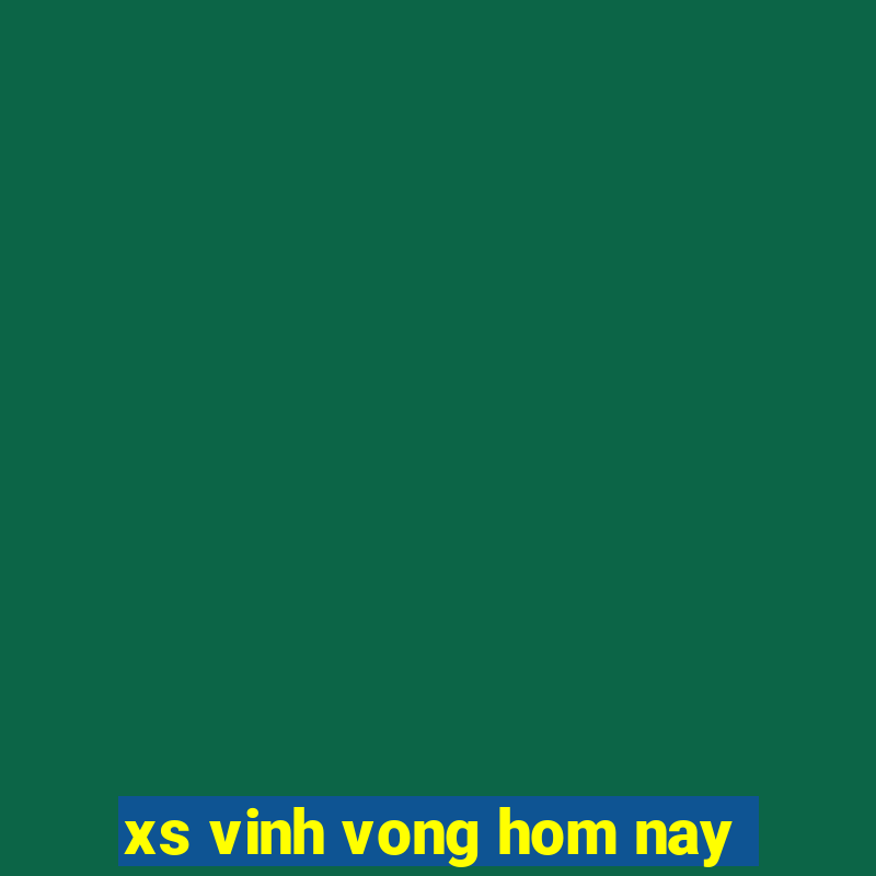 xs vinh vong hom nay