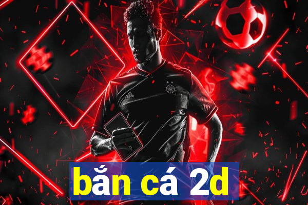 bắn cá 2d