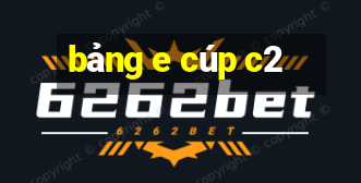 bảng e cúp c2